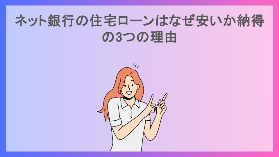 ネット銀行の住宅ローンはなぜ安いか納得の3つの理由